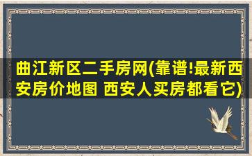 曲江新区二手房网(靠谱!最新西安房价地图 西安人买房都看它)